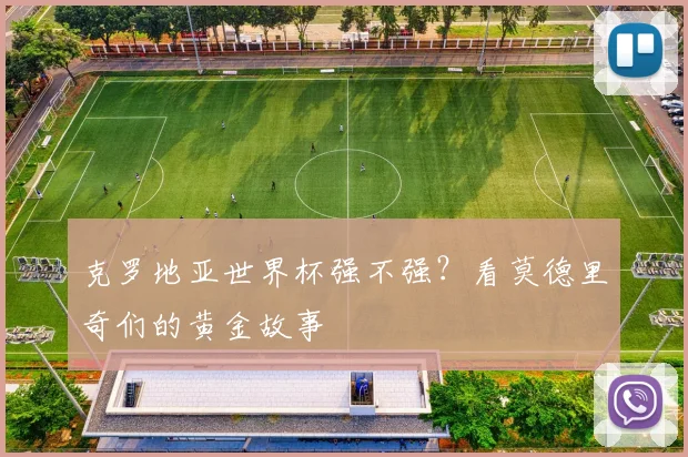 克罗地亚世界杯强不强？看莫德里奇们的黄金故事