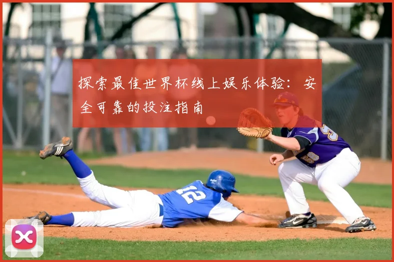 探索最佳世界杯线上娱乐体验：安全可靠的投注指南