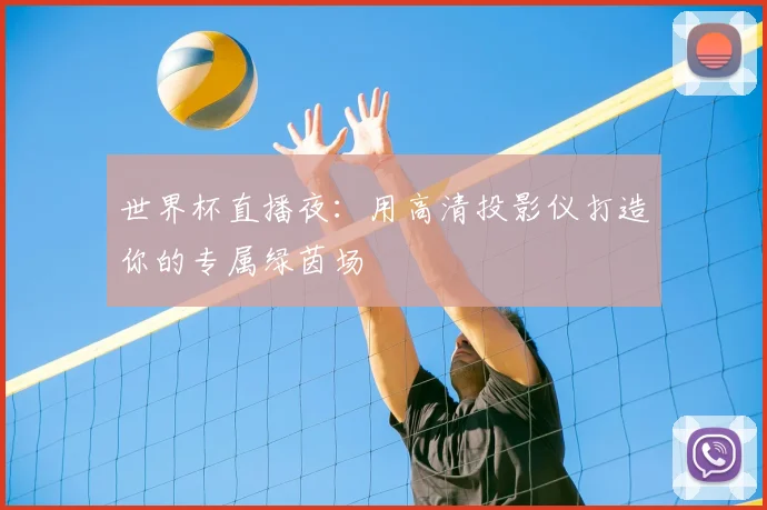 世界杯直播夜：用高清投影仪打造你的专属绿茵场