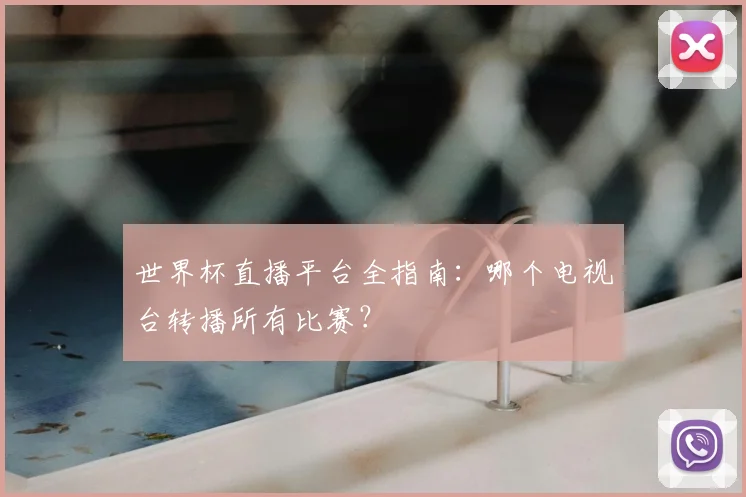 世界杯直播平台全指南：哪个电视台转播所有比赛？